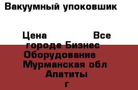 Вакуумный упоковшик 52 › Цена ­ 250 000 - Все города Бизнес » Оборудование   . Мурманская обл.,Апатиты г.